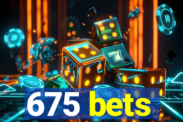 675 bets